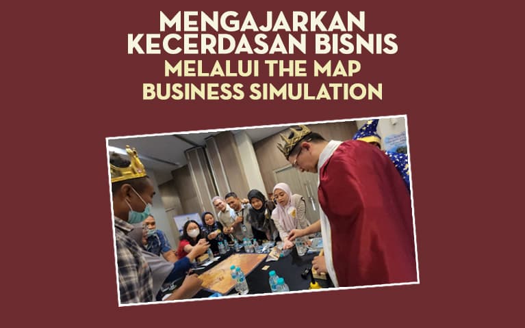 Mengajarkan Kecerdasan Bisnis Melalui THE MAP Business Simulation